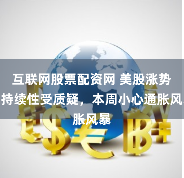 互联网股票配资网 美股涨势可持续性受质疑，本周小心通胀风暴