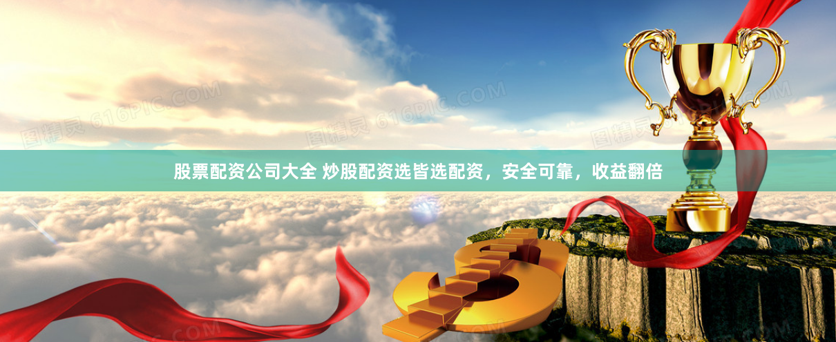 股票配资公司大全 炒股配资选皆选配资，安全可靠，收益翻倍