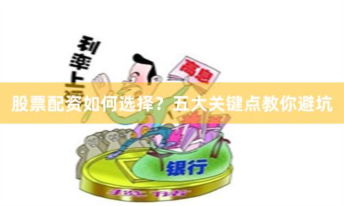 股票配资如何选择?五大关键点教你避坑