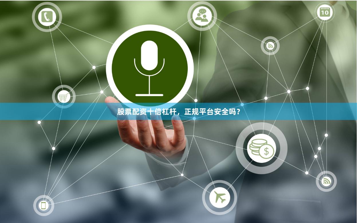 股票配资十倍杠杆，正规平台安全吗？
