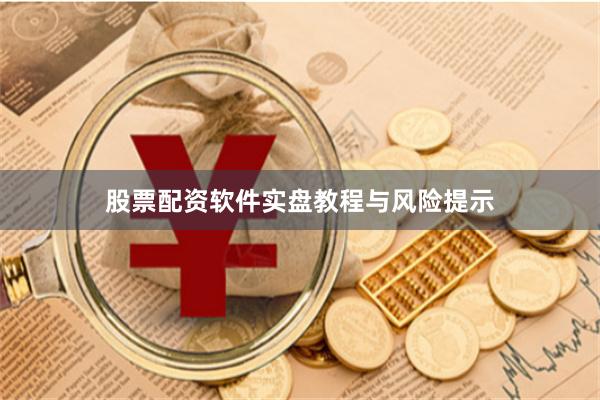 股票配资软件实盘教程与风险提示