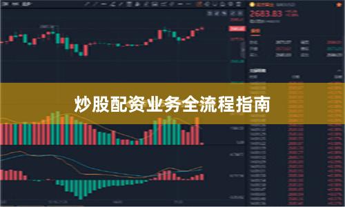 炒股配资业务全流程指南