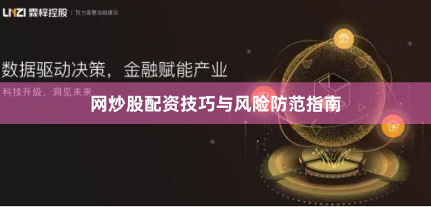 网炒股配资技巧与风险防范指南