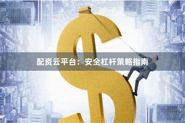 配资云平台：安全杠杆策略指南