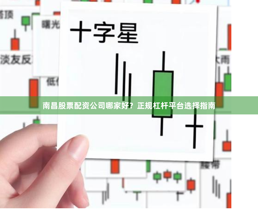 南昌股票配资公司哪家好？正规杠杆平台选择指南