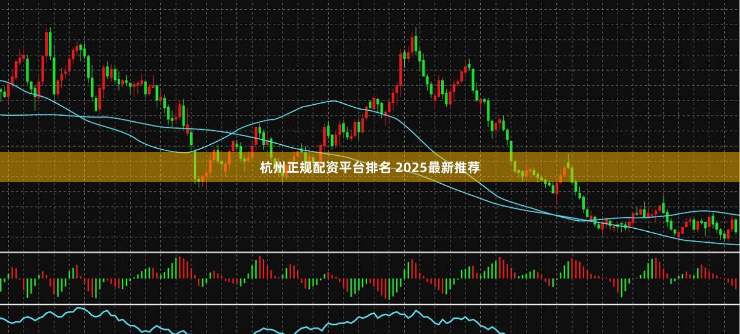 杭州正规配资平台排名 2025最新推荐