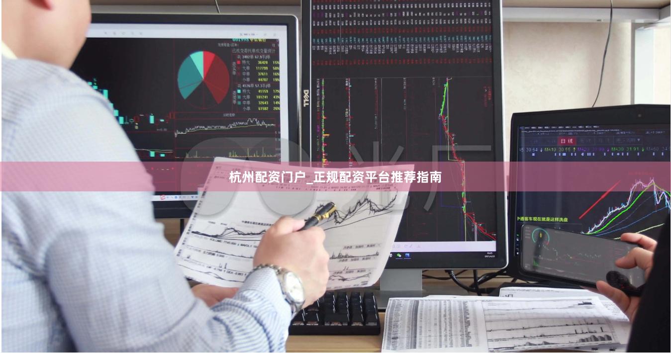 杭州配资门户_正规配资平台推荐指南