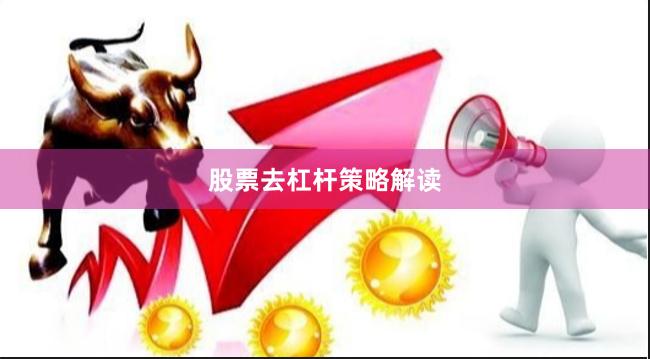 股票去杠杆策略解读