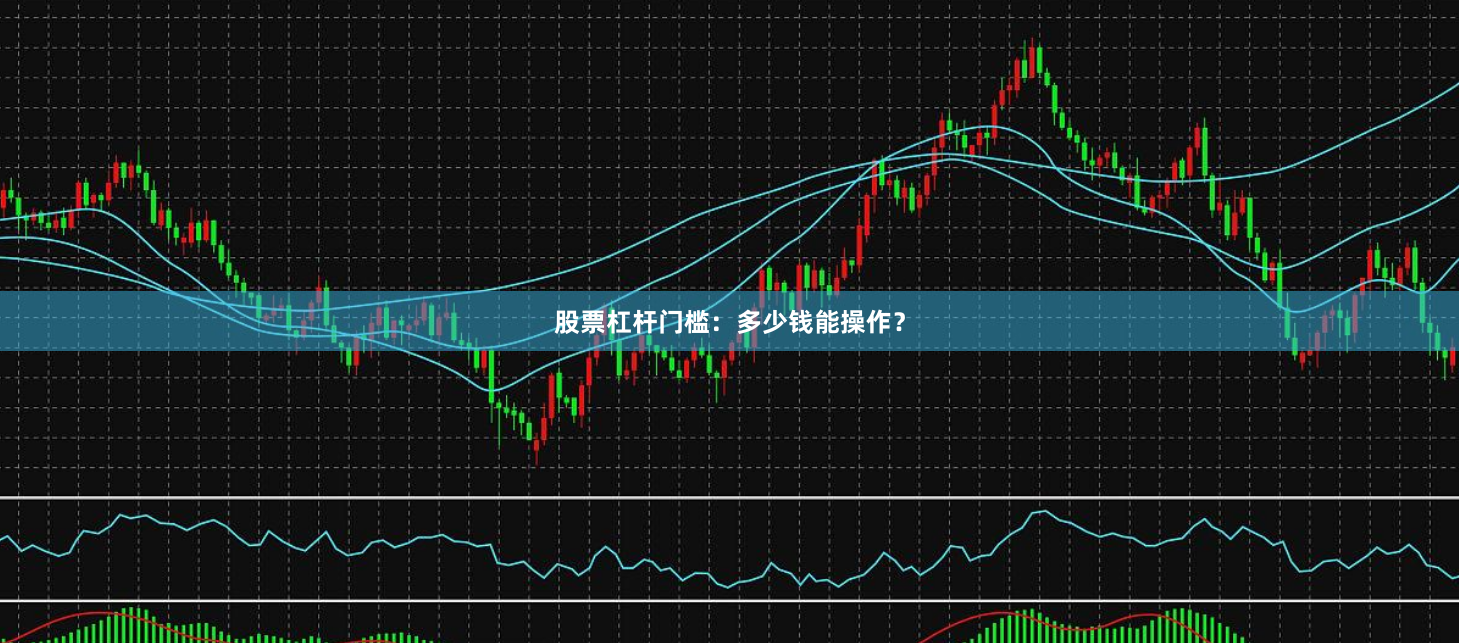 股票杠杆门槛：多少钱能操作？