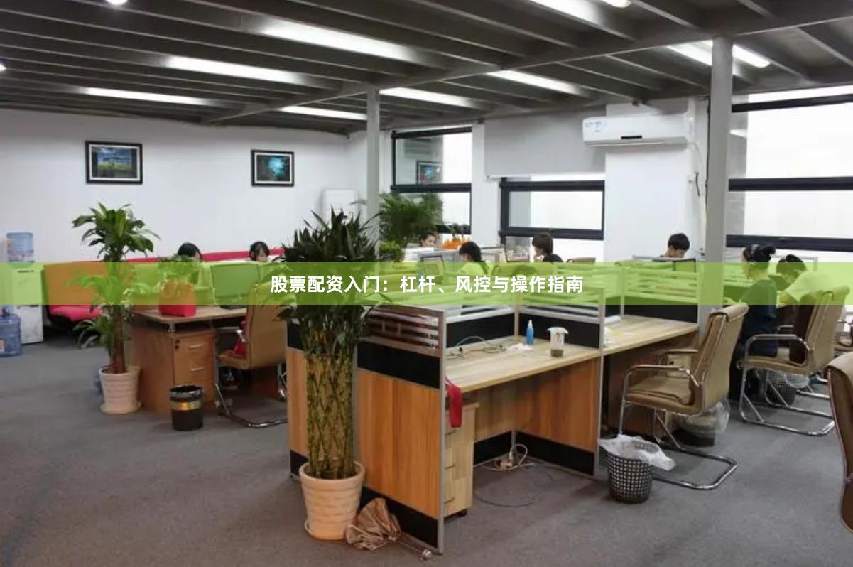 股票配资入门：杠杆、风控与操作指南