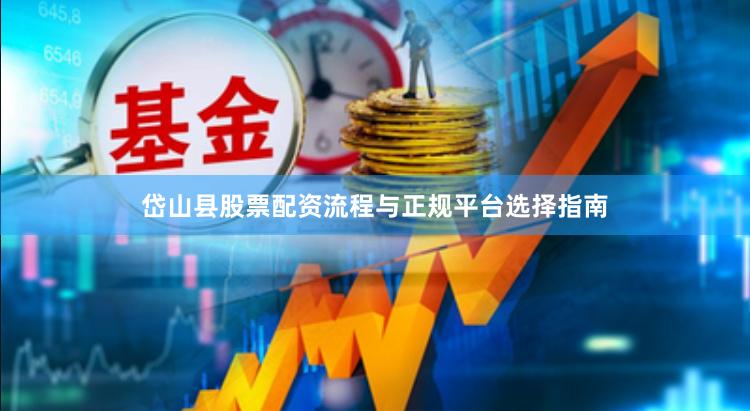 岱山县股票配资流程与正规平台选择指南