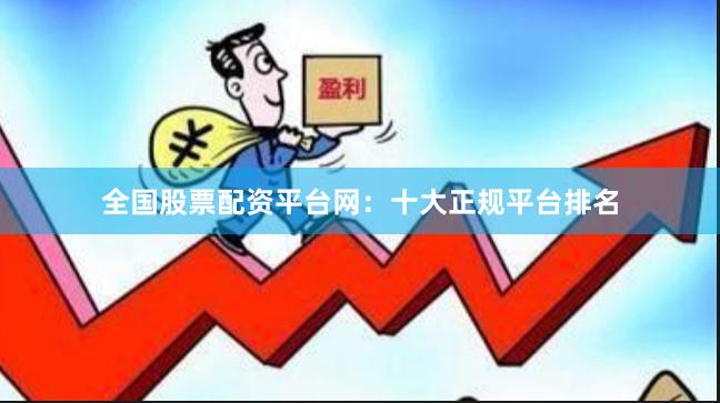 全国股票配资平台网：十大正规平台排名
